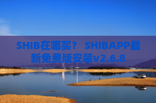 SHIB在哪买？ SHIBAPP最新免费版安装v2.6.8