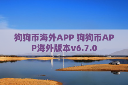 狗狗币海外APP 狗狗币APP海外版本v6.7.0