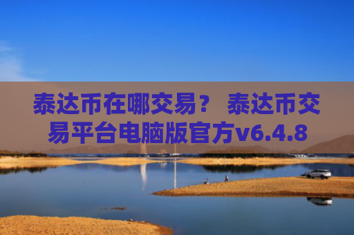 泰达币在哪交易? 泰达币交易平台电脑版官方v6.4.8