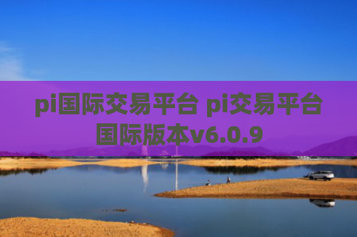 pi国际交易平台 pi交易平台国际版本v6.0.9