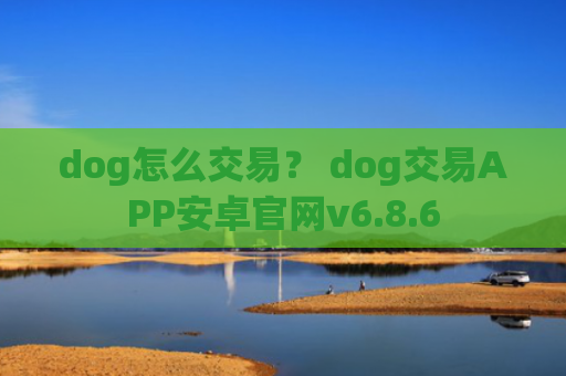 dog怎么交易？ dog交易APP安卓官网v6.8.6