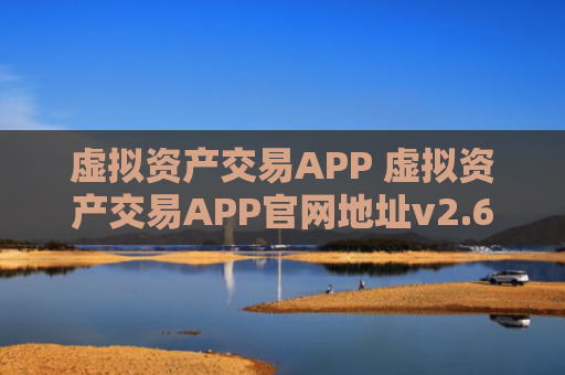 虚拟资产交易APP 虚拟资产交易APP官网地址v2.6.8