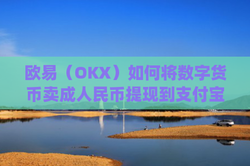 欧易（OKX）如何将数字货币卖成人民币提现到支付宝？详细教程_