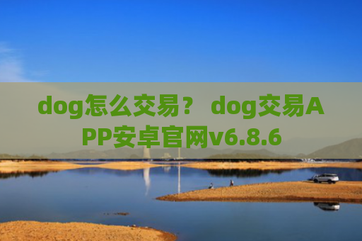 dog怎么交易? dog交易APP安卓官网v6.8.6