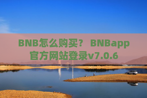 BNB怎么购买？ BNBapp官方网站登录v7.0.6
