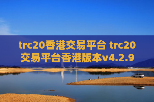 trc20香港交易平台 trc20交易平台香港版本v4.2.9