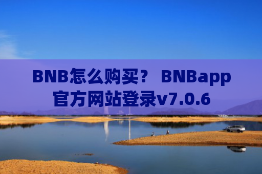 BNB怎么购买？ BNBapp官方网站登录v7.0.6