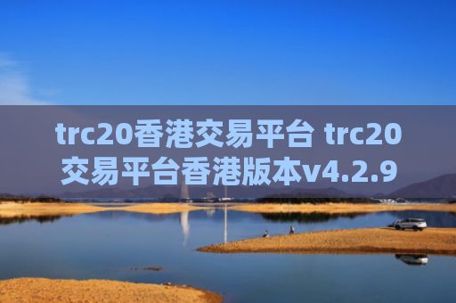 trc20香港交易平台 trc20交易平台香港版本v4.2.9