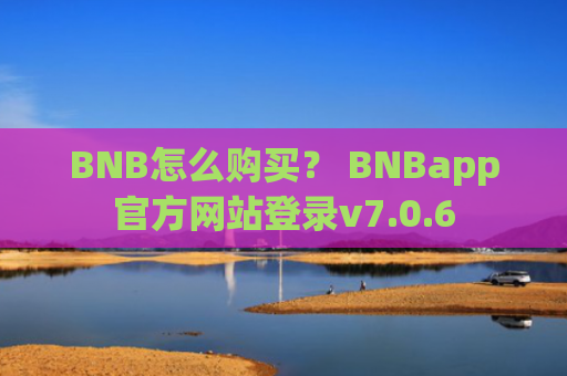 BNB怎么购买？ BNBapp官方网站登录v7.0.6