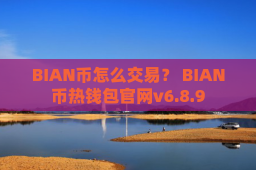 BIAN币怎么交易？ BIAN币热钱包官网v6.8.9