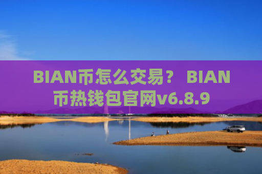 BIAN币怎么交易？ BIAN币热钱包官网v6.8.9