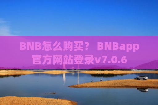 BNB怎么购买？ BNBapp官方网站登录v7.0.6