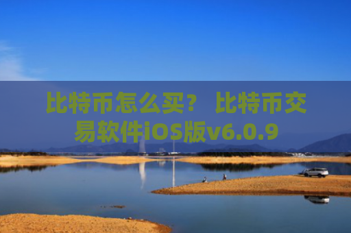 比特币怎么买？ 比特币交易软件iOS版v6.0.9