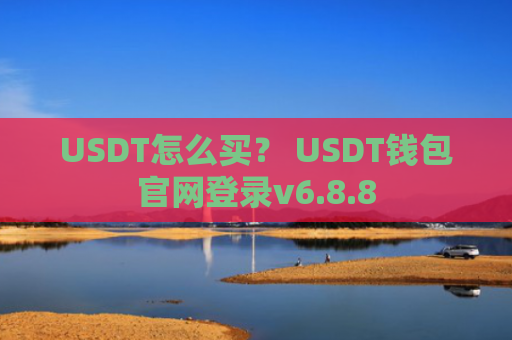 USDT怎么买？ USDT钱包官网登录v6.8.8