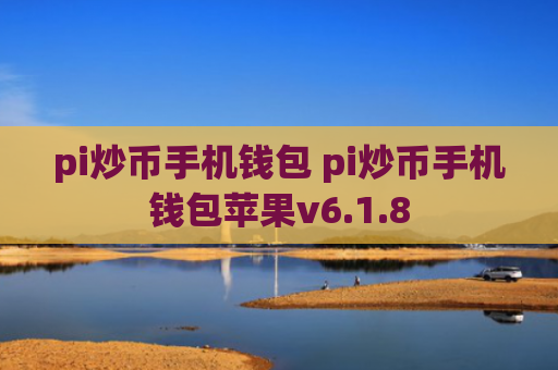 pi炒币手机钱包 pi炒币手机钱包苹果v6.1.8