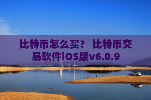 比特币怎么买？ 比特币交易软件iOS版v6.0.9