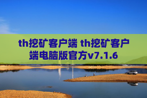 th挖矿客户端 th挖矿客户端电脑版官方v7.1.6