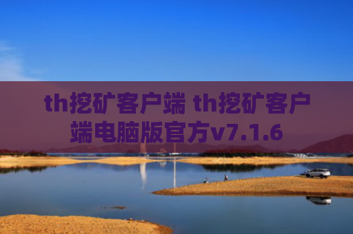 th挖矿客户端 th挖矿客户端电脑版官方v7.1.6