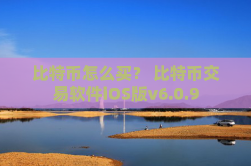比特币怎么买？ 比特币交易软件iOS版v6.0.9