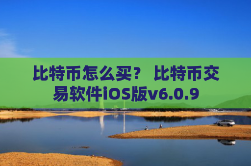 比特币怎么买？ 比特币交易软件iOS版v6.0.9