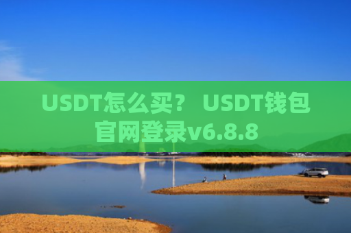 USDT怎么买？ USDT钱包官网登录v6.8.8