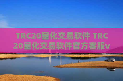TRC20量化交易软件 TRC20量化交易软件官方客服v6.4.8
