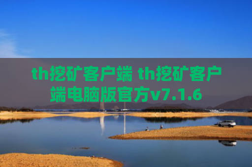 th挖矿客户端 th挖矿客户端电脑版官方v7.1.6