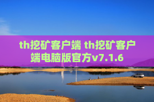 th挖矿客户端 th挖矿客户端电脑版官方v7.1.6
