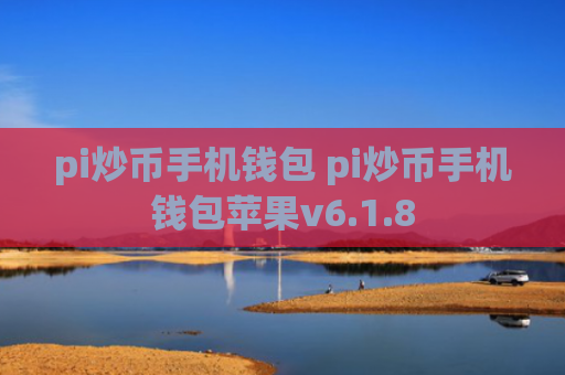 pi炒币手机钱包 pi炒币手机钱包苹果v6.1.8