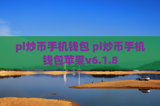 pi炒币手机钱包 pi炒币手机钱包苹果v6.1.8