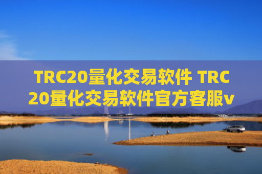 TRC20量化交易软件 TRC20量化交易软件官方客服v6.4.8