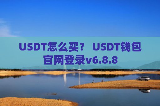 USDT怎么买？ USDT钱包官网登录v6.8.8