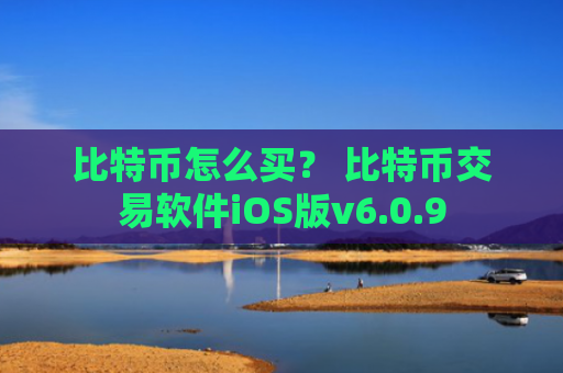 比特币怎么买？ 比特币交易软件iOS版v6.0.9