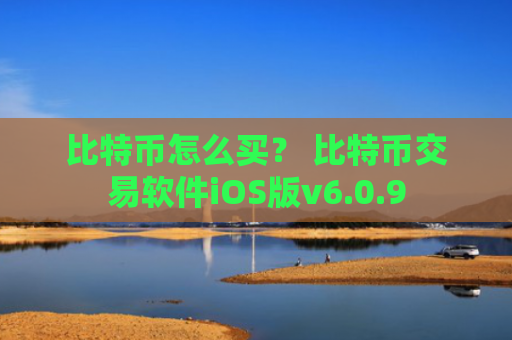比特币怎么买？ 比特币交易软件iOS版v6.0.9