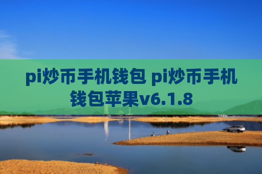 pi炒币手机钱包 pi炒币手机钱包苹果v6.1.8
