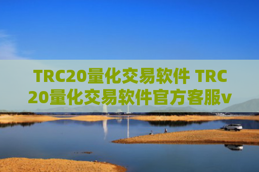 TRC20量化交易软件 TRC20量化交易软件官方客服v6.4.8