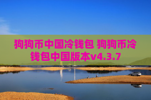 狗狗币中国冷钱包 狗狗币冷钱包中国版本v4.3.7