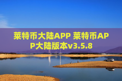 莱特币大陆APP 莱特币APP大陆版本v3.5.8