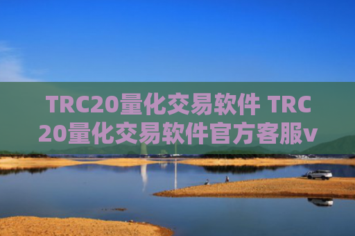 TRC20量化交易软件 TRC20量化交易软件官方客服v6.4.8
