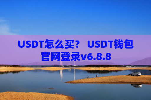 USDT怎么买？ USDT钱包官网登录v6.8.8