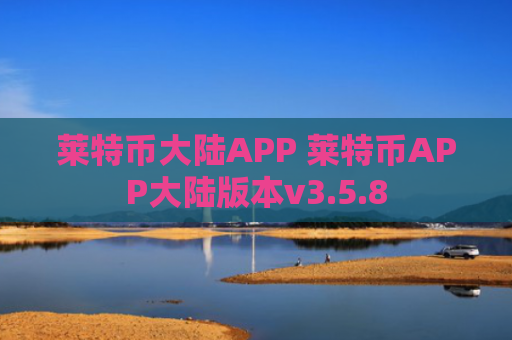 莱特币大陆APP 莱特币APP大陆版本v3.5.8
