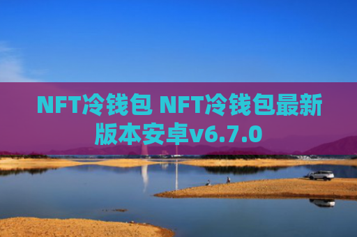 NFT冷钱包 NFT冷钱包最新版本安卓v6.7.0