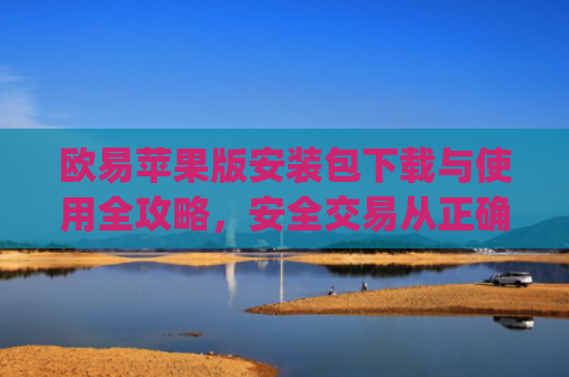 欧易苹果版安装包下载与使用全攻略,安全交易从正确安装开始_