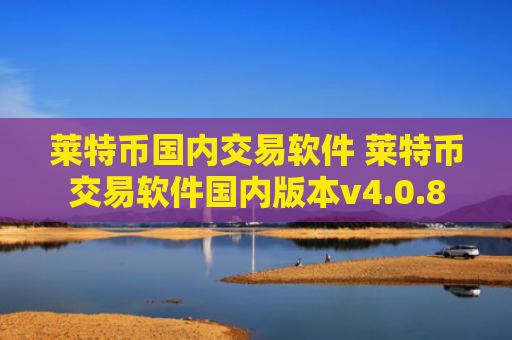 莱特币国内交易软件 莱特币交易软件国内版本v4.0.8