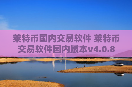 莱特币国内交易软件 莱特币交易软件国内版本v4.0.8
