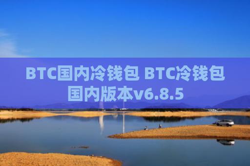 BTC国内冷钱包 BTC冷钱包国内版本v6.8.5