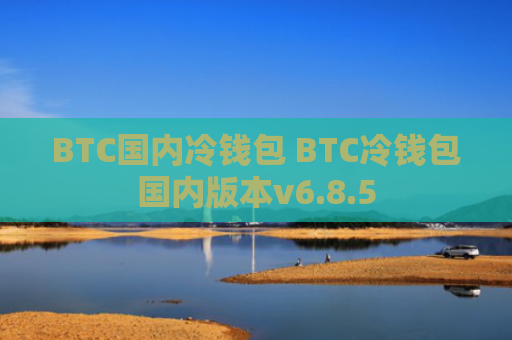 BTC国内冷钱包 BTC冷钱包国内版本v6.8.5