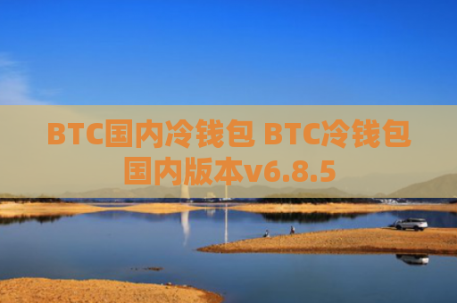 BTC国内冷钱包 BTC冷钱包国内版本v6.8.5