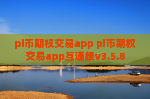 pi币期权交易app pi币期权交易app互通版v3.5.8